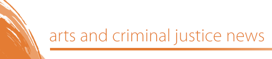 Arts and criminal justice news